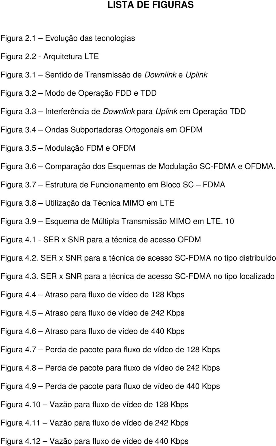 6 Comparação dos Esquemas de Modulação SC-FDMA e OFDMA. Figura 3.7 Estrutura de Funcionamento em Bloco SC FDMA Figura 3.8 Utilização da Técnica MIMO em LTE Figura 3.