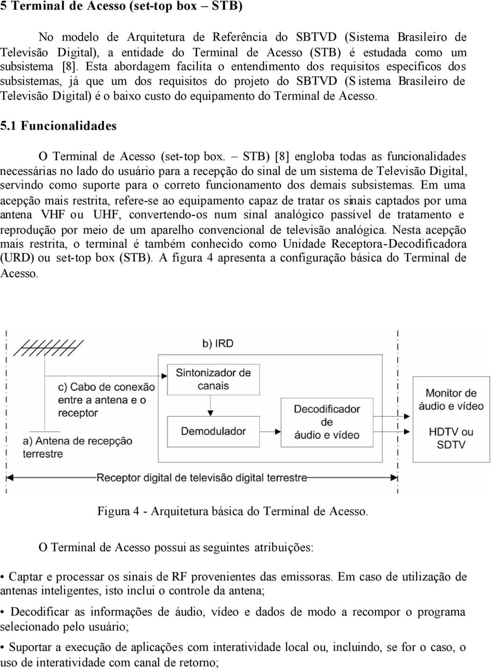 equipamento do Terminal de Acesso. 5.1 Funcionalidades O Terminal de Acesso (set-top box.