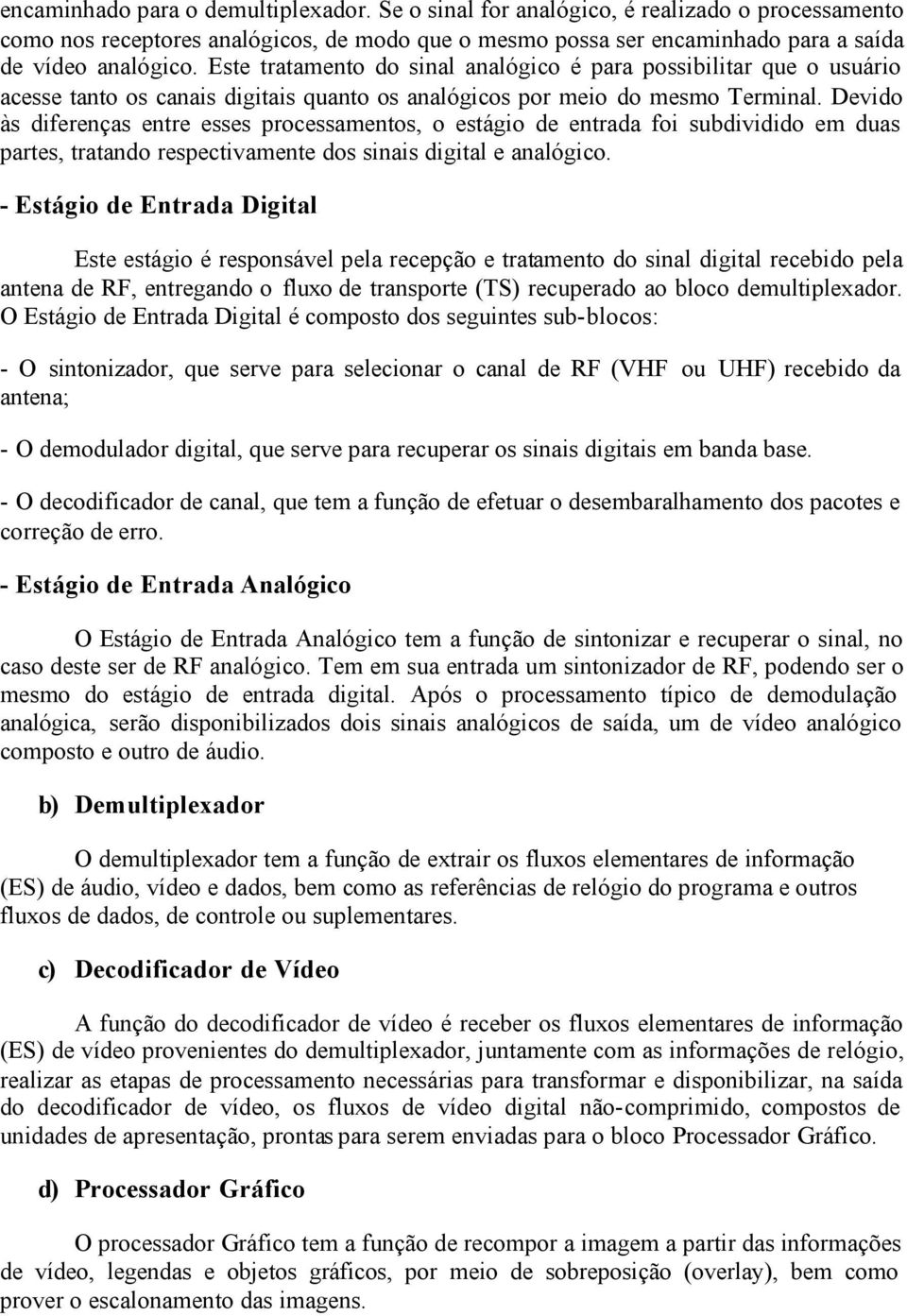 Devido às diferenças entre esses processamentos, o estágio de entrada foi subdividido em duas partes, tratando respectivamente dos sinais digital e analógico.