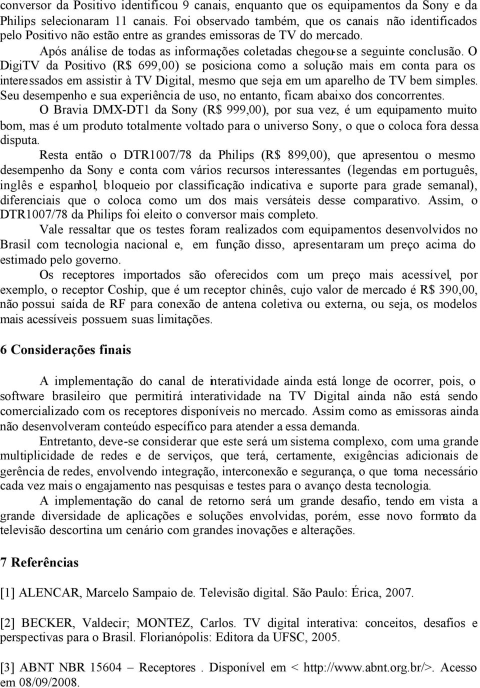 Após análise de todas as informações coletadas chegou-se a seguinte conclusão.