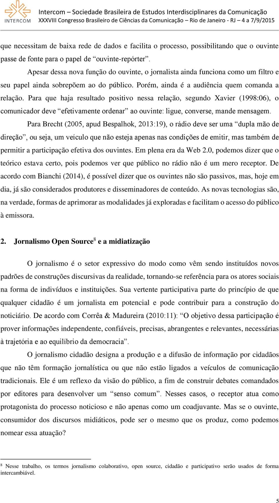 Para que haja resultado positivo nessa relação, segundo Xavier (1998:06), o comunicador deve efetivamente ordenar ao ouvinte: ligue, converse, mande mensagem.