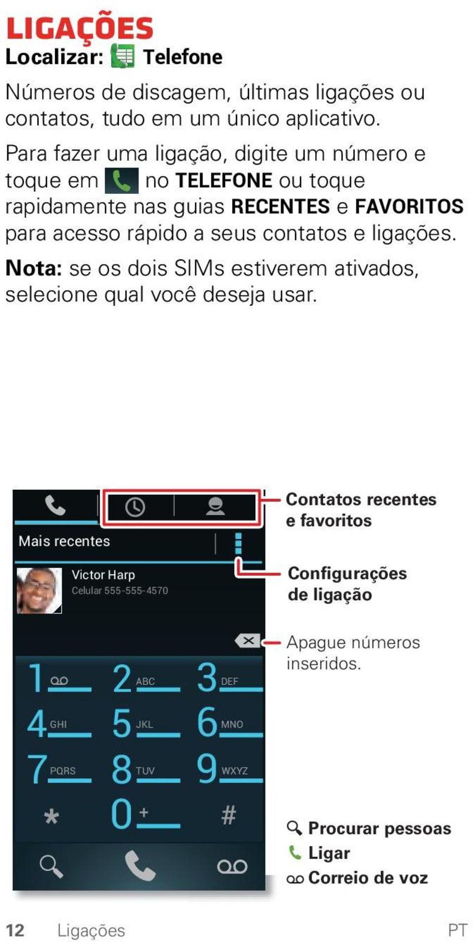 contatos e ligações. Nota: se os dois SIMs estiverem ativados, selecione qual você deseja usar.