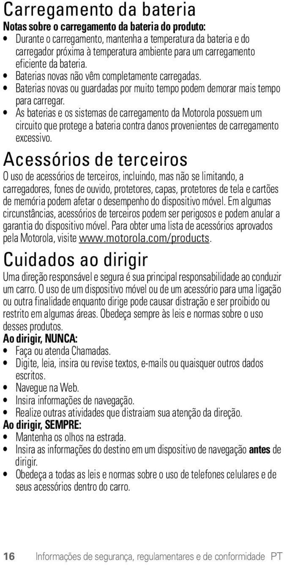 As baterias e os sistemas de carregamento da Motorola possuem um circuito que protege a bateria contra danos provenientes de carregamento excessivo.