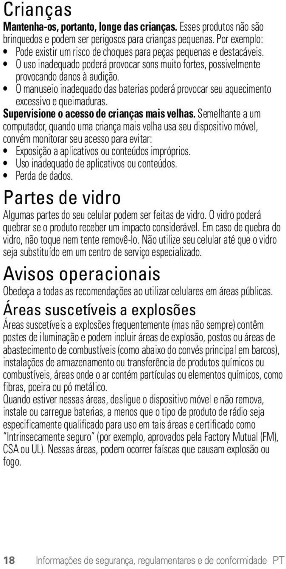 O manuseio inadequado das baterias poderá provocar seu aquecimento excessivo e queimaduras. Supervisione o acesso de crianças mais velhas.