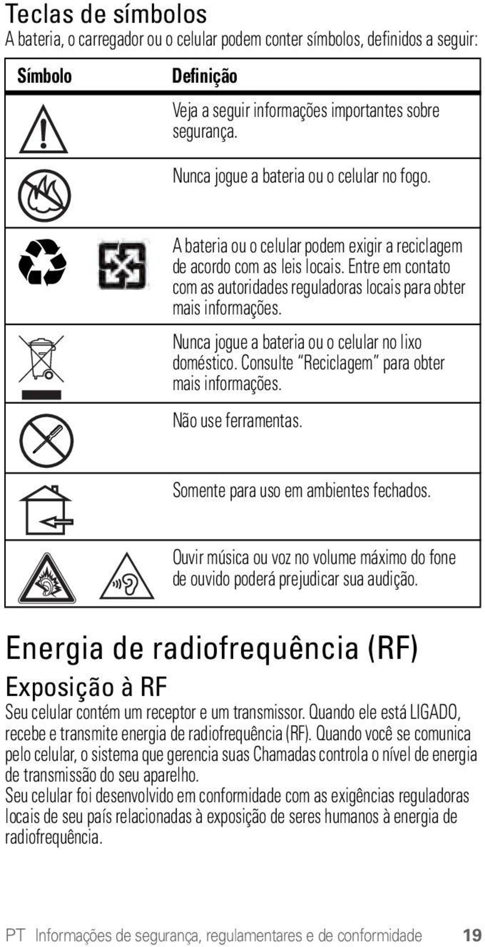 Entre em contato com as autoridades reguladoras locais para obter mais informações. Nunca jogue a bateria ou o celular no lixo doméstico. Consulte Reciclagem para obter mais informações.