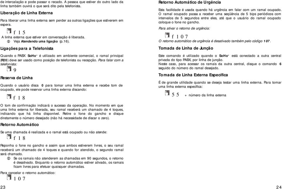 i Veja Atendendo uma ligação (p.16). Ligações para a Telefonista Quando o PABX SoHo + é utilizado em ambiente comercial, o ramal principal (R20) deve ser usado como posição de telefonista ou recepção.