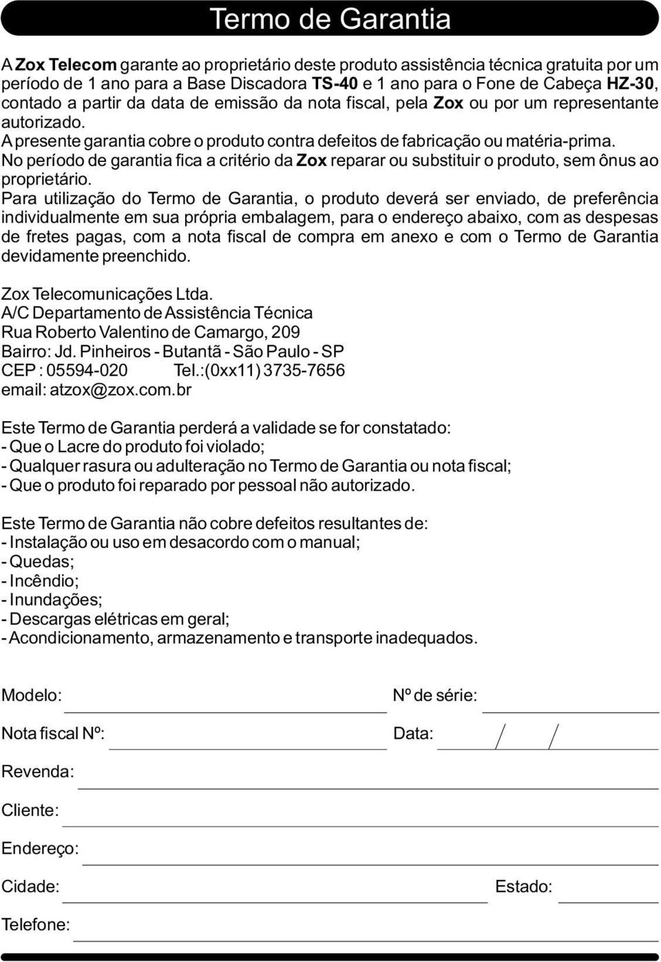 No período de garantia fica a critério da Zox reparar ou substituir o produto, sem ônus ao proprietário.