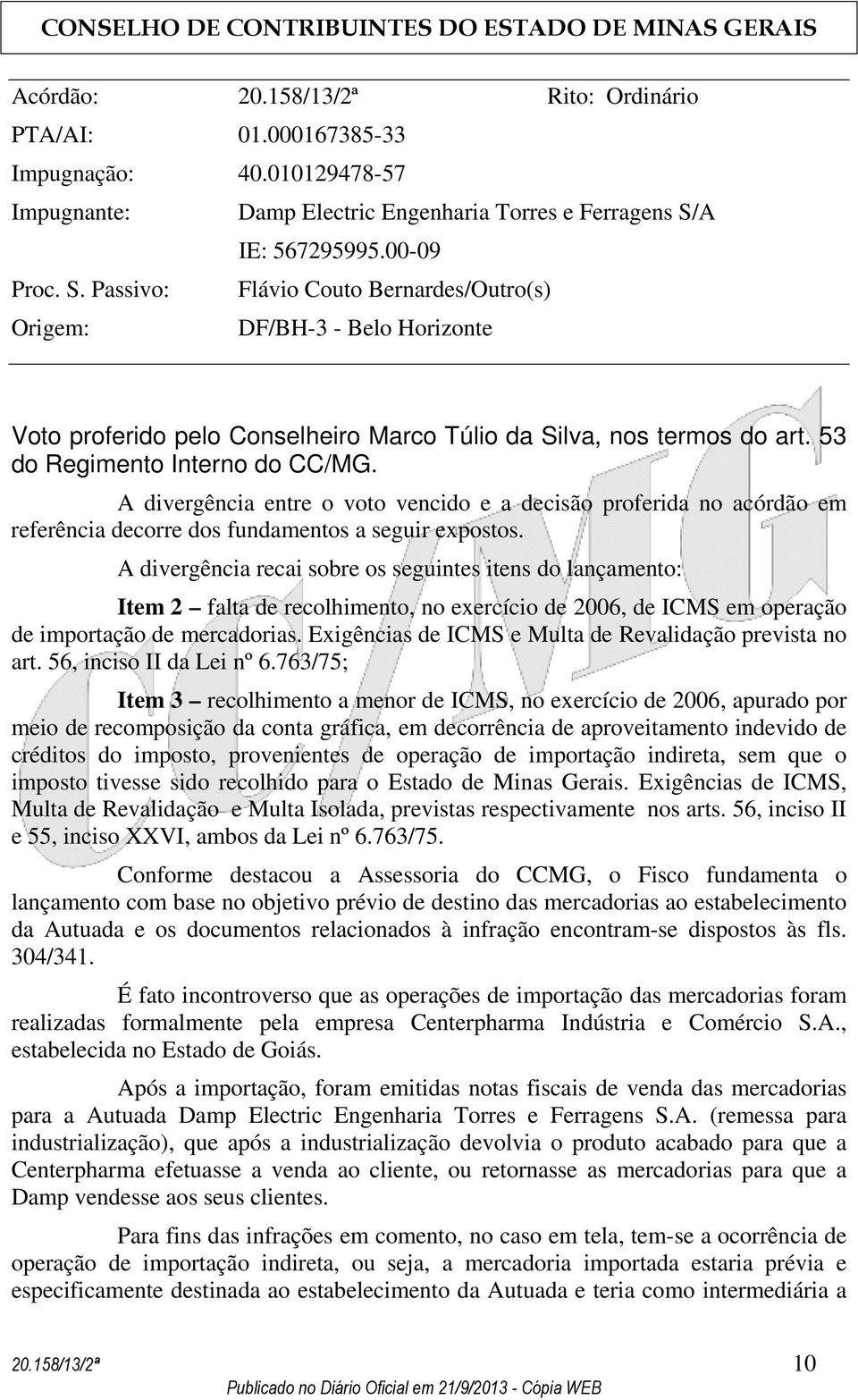 53 do Regimento Interno do CC/MG. A divergência entre o voto vencido e a decisão proferida no acórdão em referência decorre dos fundamentos a seguir expostos.