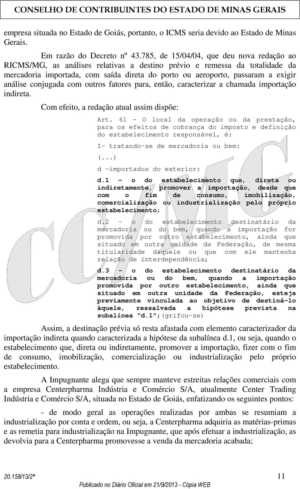 análise conjugada com outros fatores para, então, caracterizar a chamada importação indireta. Com efeito, a redação atual assim dispõe: Art.