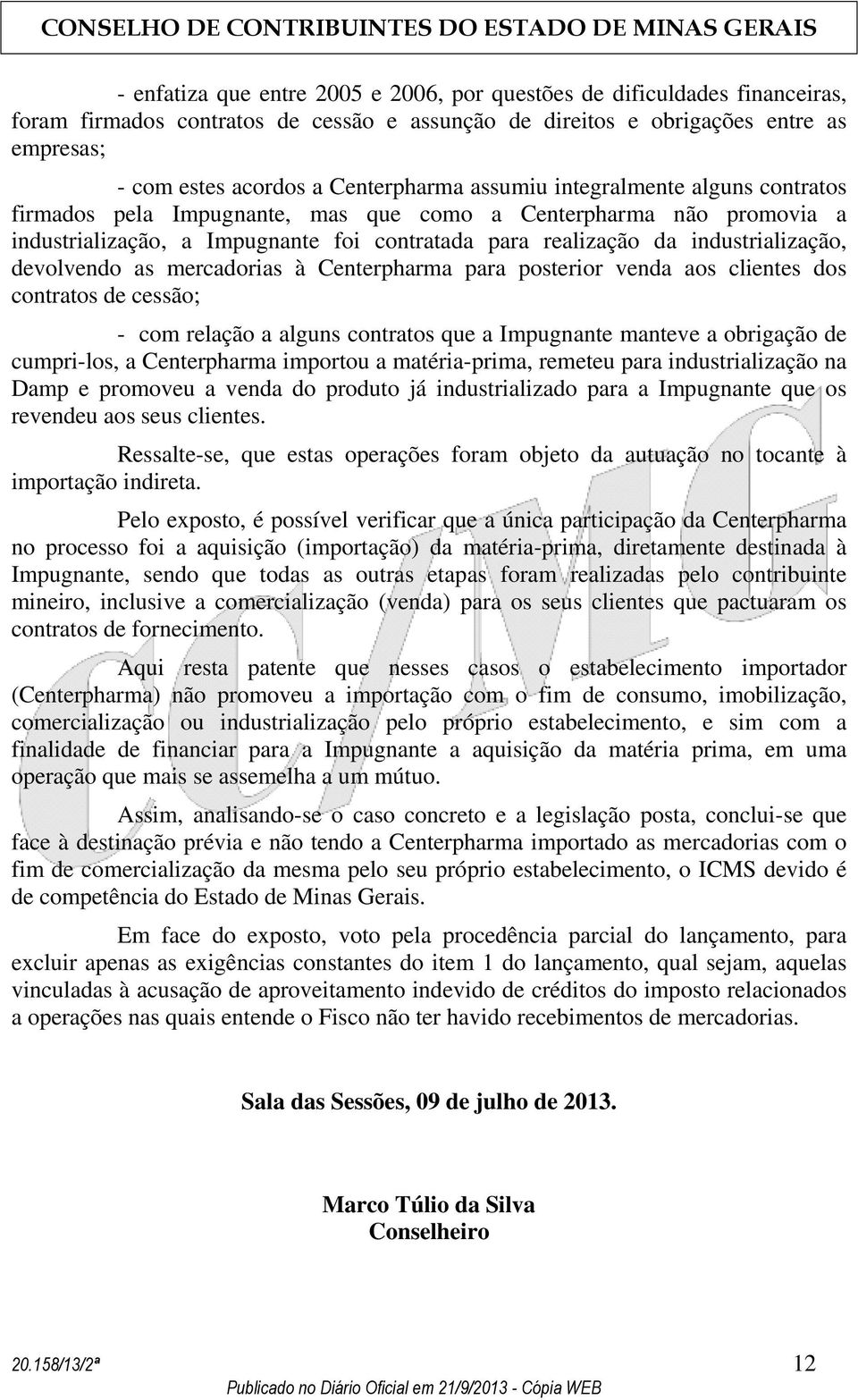 industrialização, devolvendo as mercadorias à Centerpharma para posterior venda aos clientes dos contratos de cessão; - com relação a alguns contratos que a Impugnante manteve a obrigação de