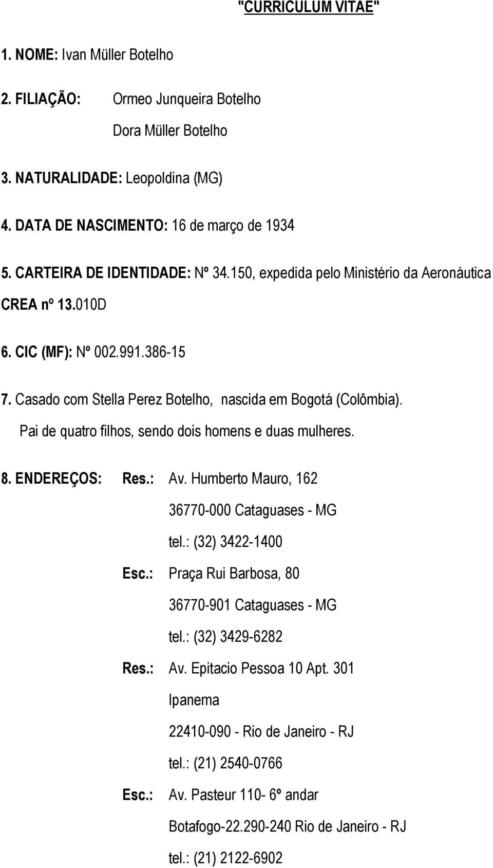 Pai de quatro filhos, sendo dois homens e duas mulheres. 8. ENDEREÇOS: Res.: Av. Humberto Mauro, 162 36770-000 Cataguases - MG tel.: (32) 3422-1400 Esc.