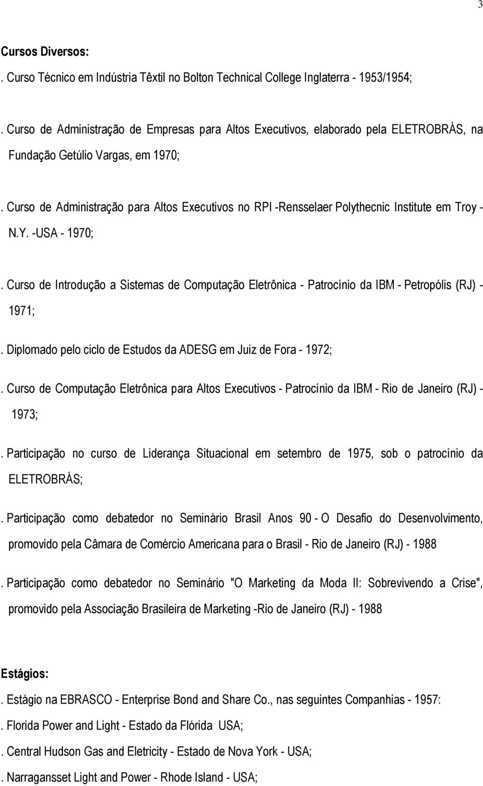 Curso de Administração para Altos Executivos no RPI -Rensselaer Polythecnic Institute em Troy - N.Y. -USA - 1970;.