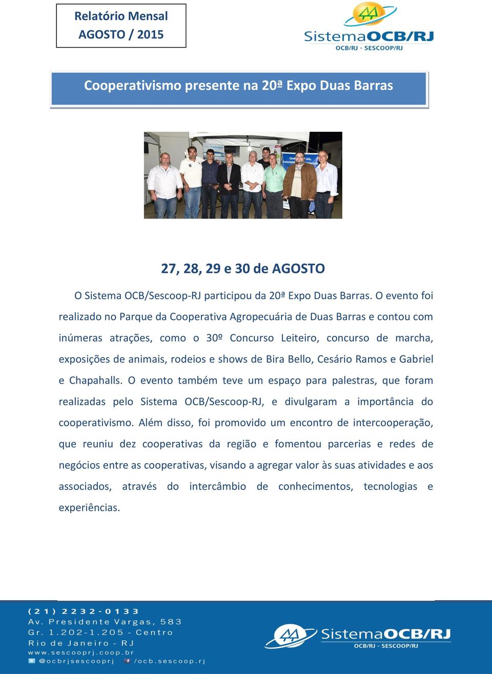 Bira Bello, Cesário Ramos e Gabriel e Chapahalls. O evento também teve um espaço para palestras, que foram realizadas pelo Sistema OCB/Sescoop-RJ, e divulgaram a importância do cooperativismo.