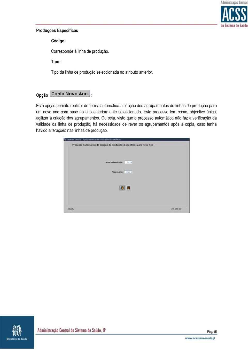 anteriormente seleccionado. Este processo tem como, objectivo único, agilizar a criação dos agrupamentos.