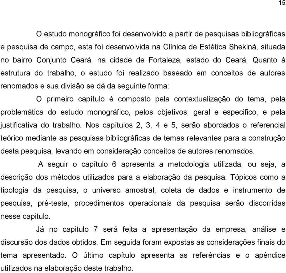 Quanto à estrutura do trabalho, o estudo foi realizado baseado em conceitos de autores renomados e sua divisão se dá da seguinte forma: O primeiro capítulo é composto pela contextualização do tema,