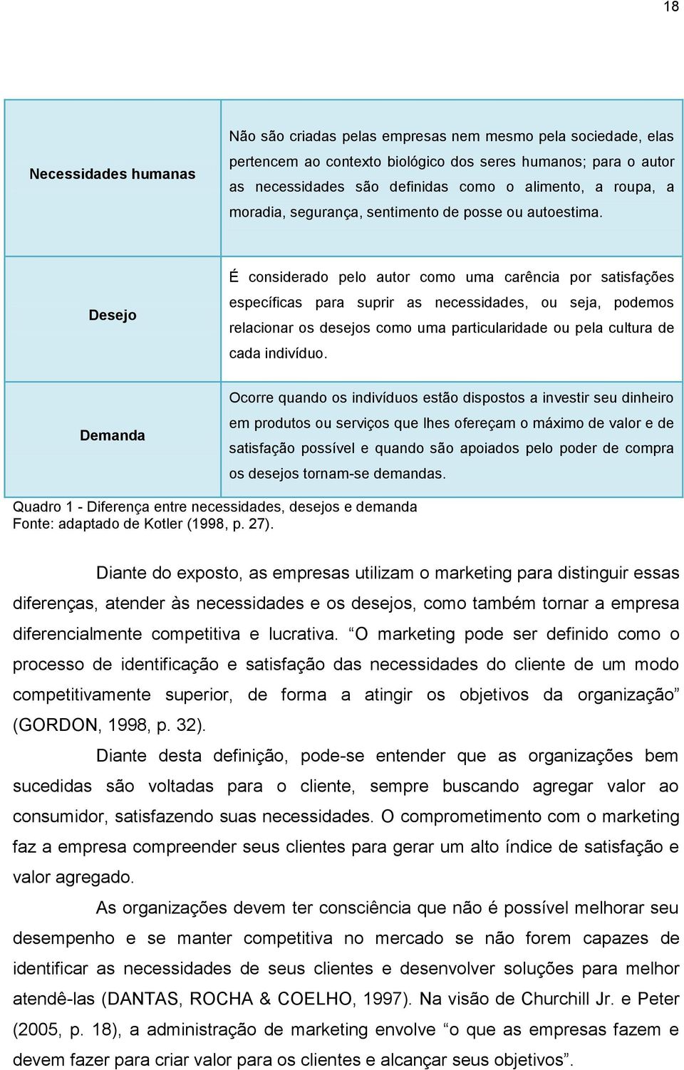 Desejo É considerado pelo autor como uma carência por satisfações específicas para suprir as necessidades, ou seja, podemos relacionar os desejos como uma particularidade ou pela cultura de cada