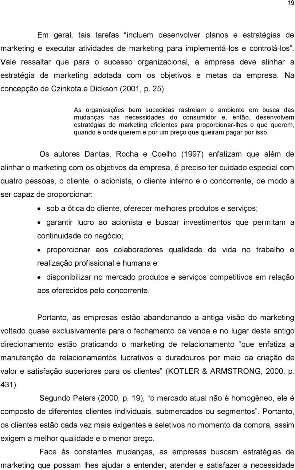 25), As organizações bem sucedidas rastreiam o ambiente em busca das mudanças nas necessidades do consumidor e, então, desenvolvem estratégias de marketing eficientes para proporcionar-lhes o que