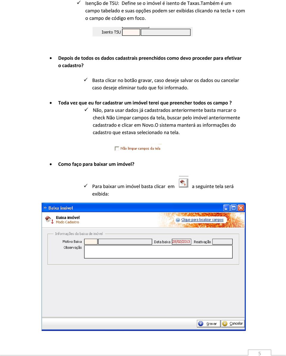 Basta clicar no botão gravar, caso deseje salvar os dados ou cancelar caso deseje eliminar tudo que foi informado. Toda vez que eu for cadastrar um imóvel terei que preencher todos os campo?