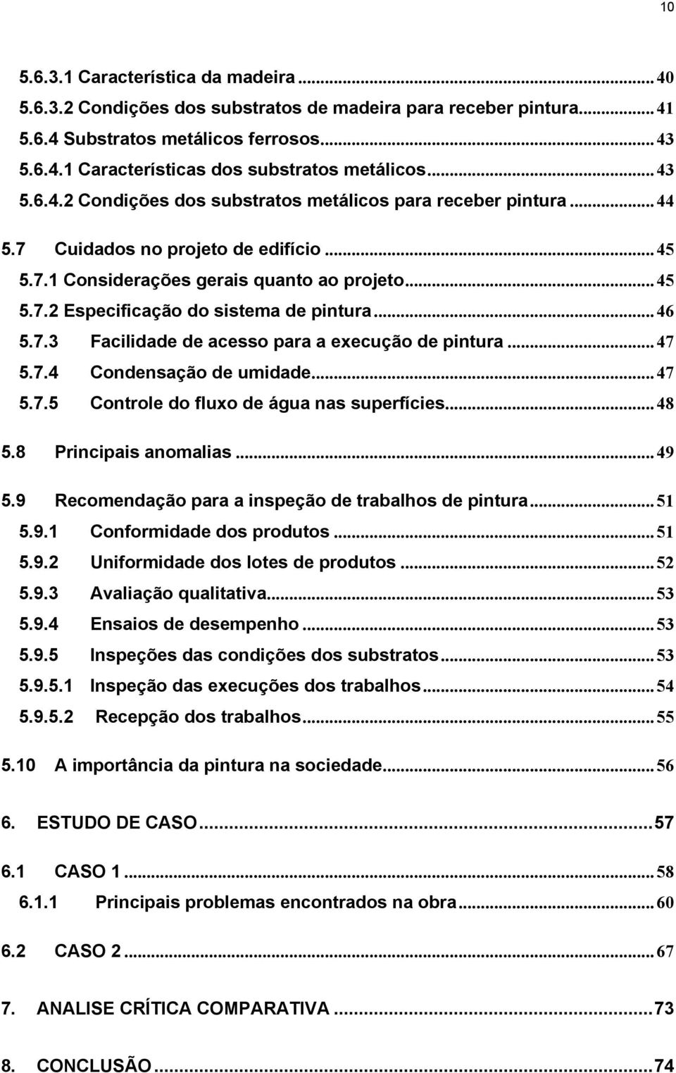 ..46 5.7.3 Facilidade de acesso para a execução de pintura...47 5.7.4 Condensação de umidade...47 5.7.5 Controle do fluxo de água nas superfícies...48 5.8 Principais anomalias...49 5.