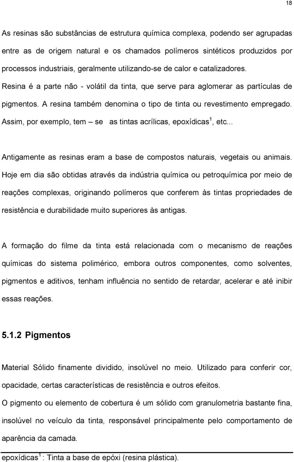 A resina também denomina o tipo de tinta ou revestimento empregado. Assim, por exemplo, tem se as tintas acrílicas, epoxídicas 1, etc.