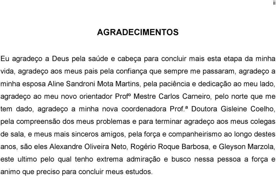 ª Doutora Gisleine Coelho, pela compreensão dos meus problemas e para terminar agradeço aos meus colegas de sala, e meus mais sinceros amigos, pela força e companheirismo ao longo destes anos,