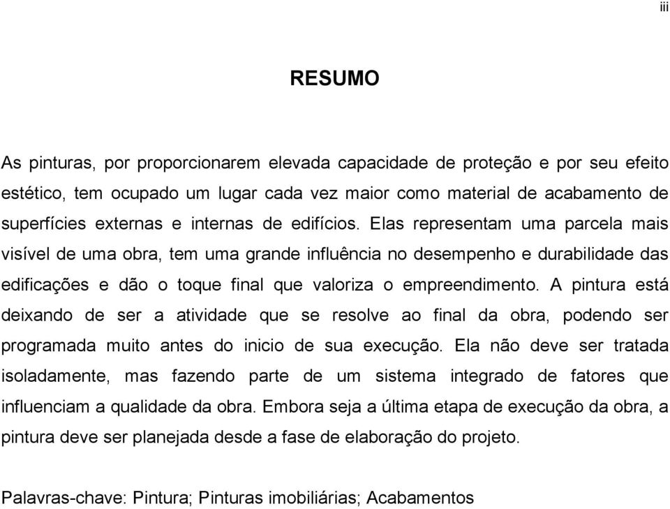 A pintura está deixando de ser a atividade que se resolve ao final da obra, podendo ser programada muito antes do inicio de sua execução.