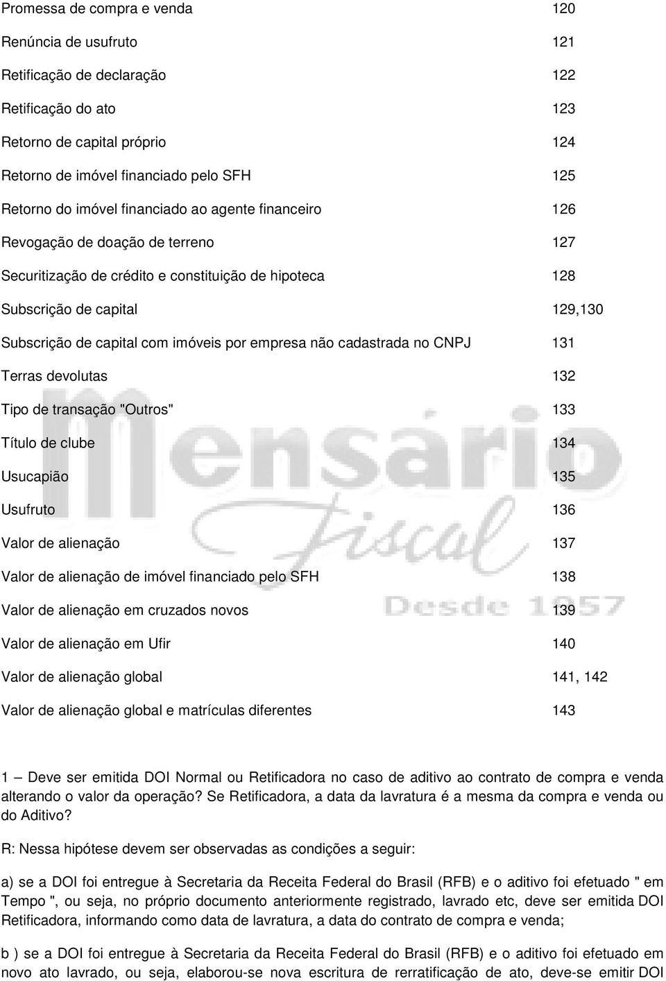 empresa não cadastrada no CNPJ 131 Terras devolutas 132 Tipo de transação "Outros" 133 Título de clube 134 Usucapião 135 Usufruto 136 Valor de alienação 137 Valor de alienação de imóvel financiado