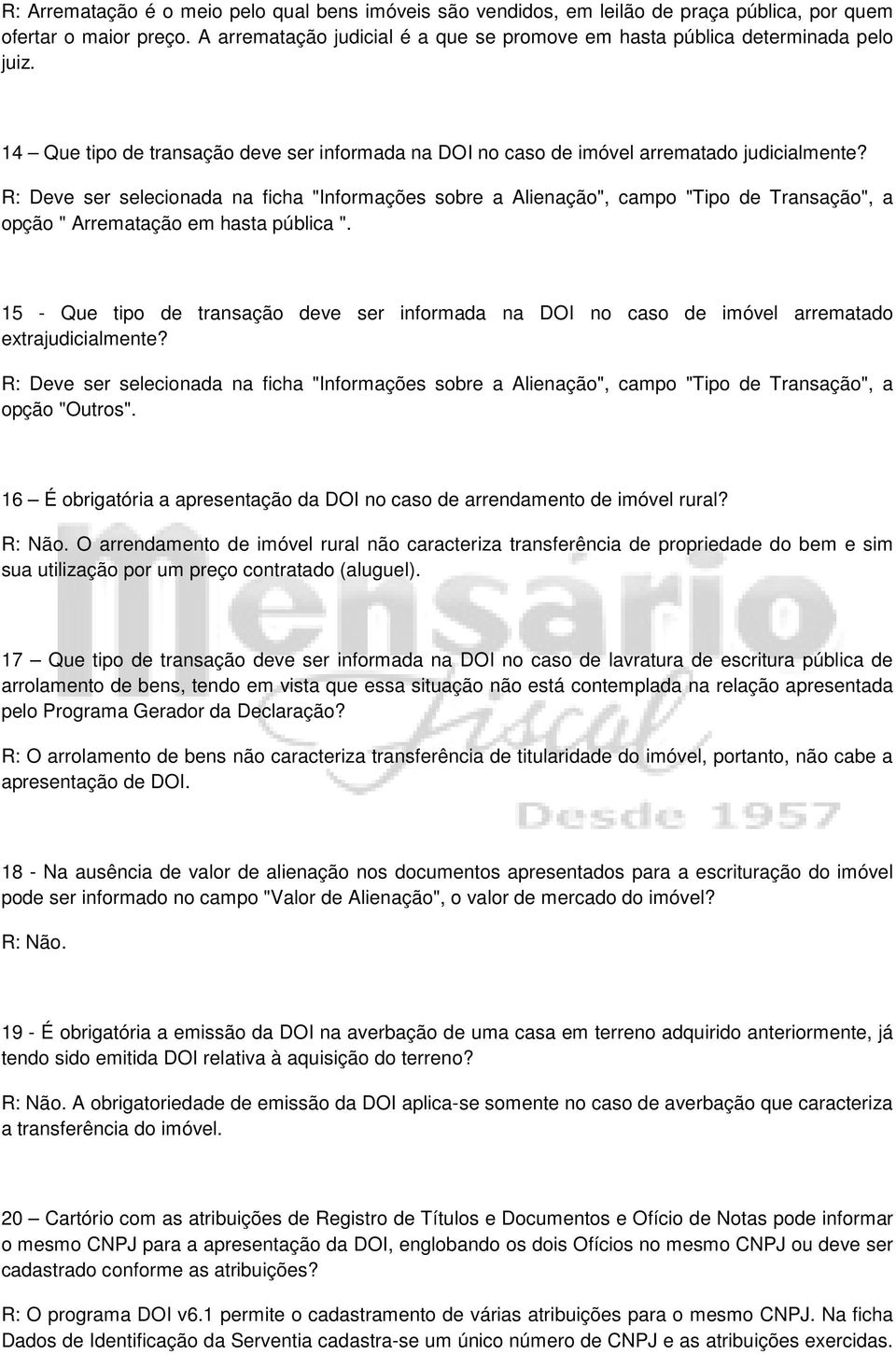 R: Deve ser selecionada na ficha "Informações sobre a Alienação", campo "Tipo de Transação", a opção " Arrematação em hasta pública ".