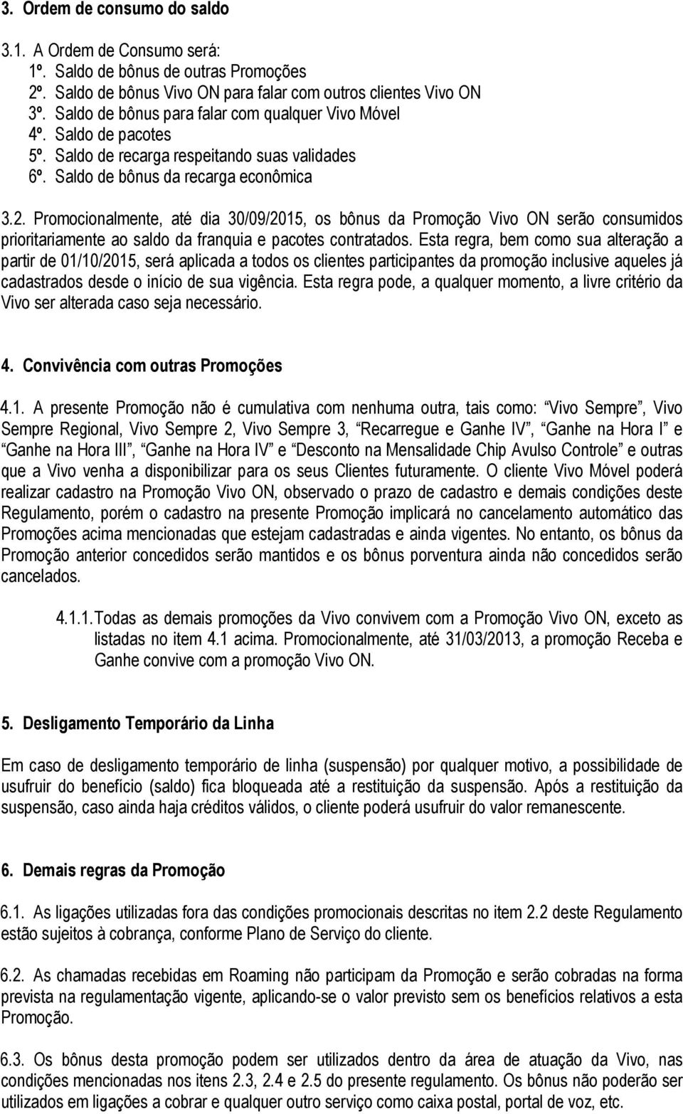 Promocionalmente, até dia 30/09/2015, os bônus da Promoção Vivo ON serão consumidos prioritariamente ao saldo da franquia e pacotes contratados.