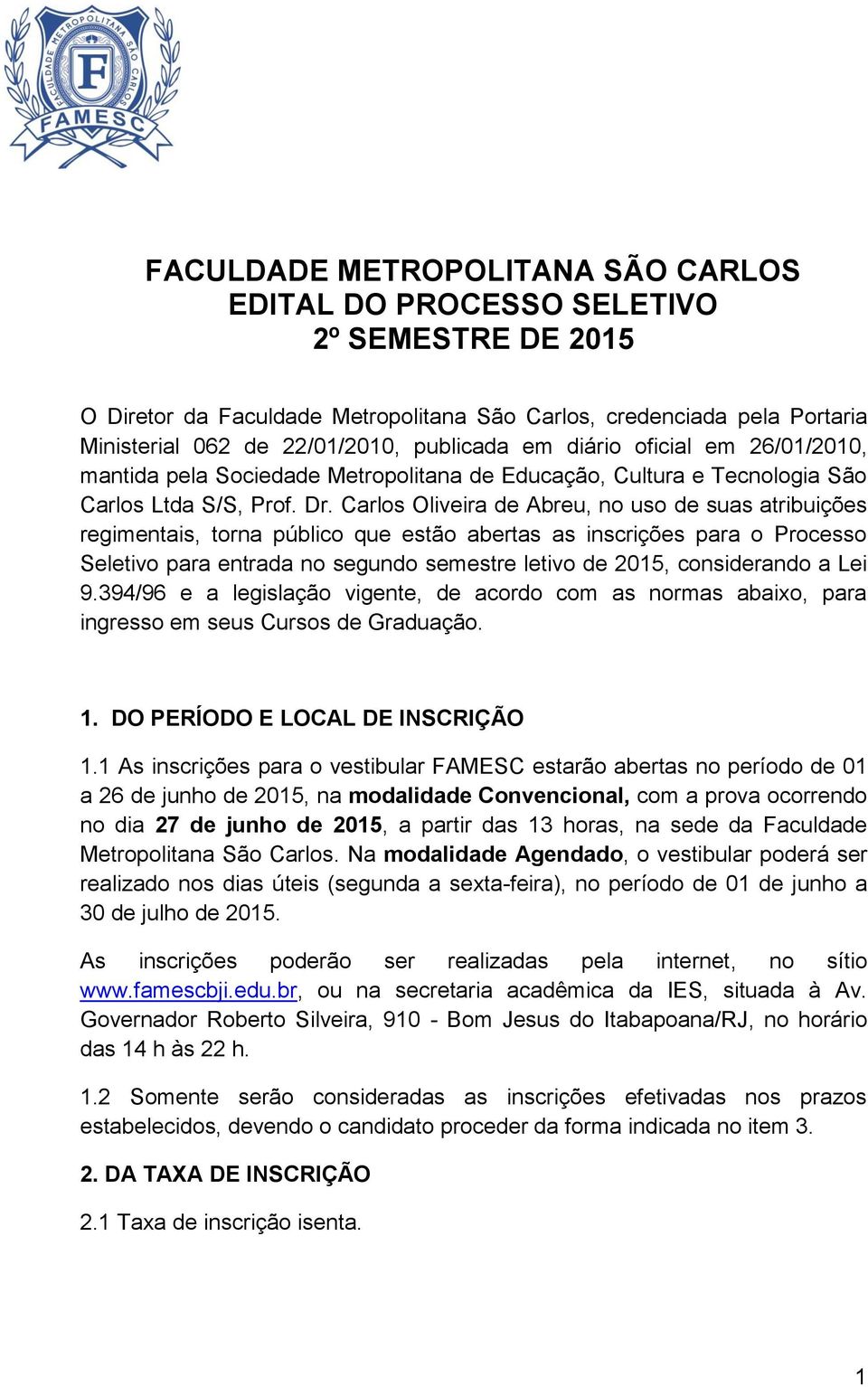 Carlos Oliveira de Abreu, no uso de suas atribuições regimentais, torna público que estão abertas as inscrições para o Processo Seletivo para entrada no segundo semestre letivo de 2015, considerando