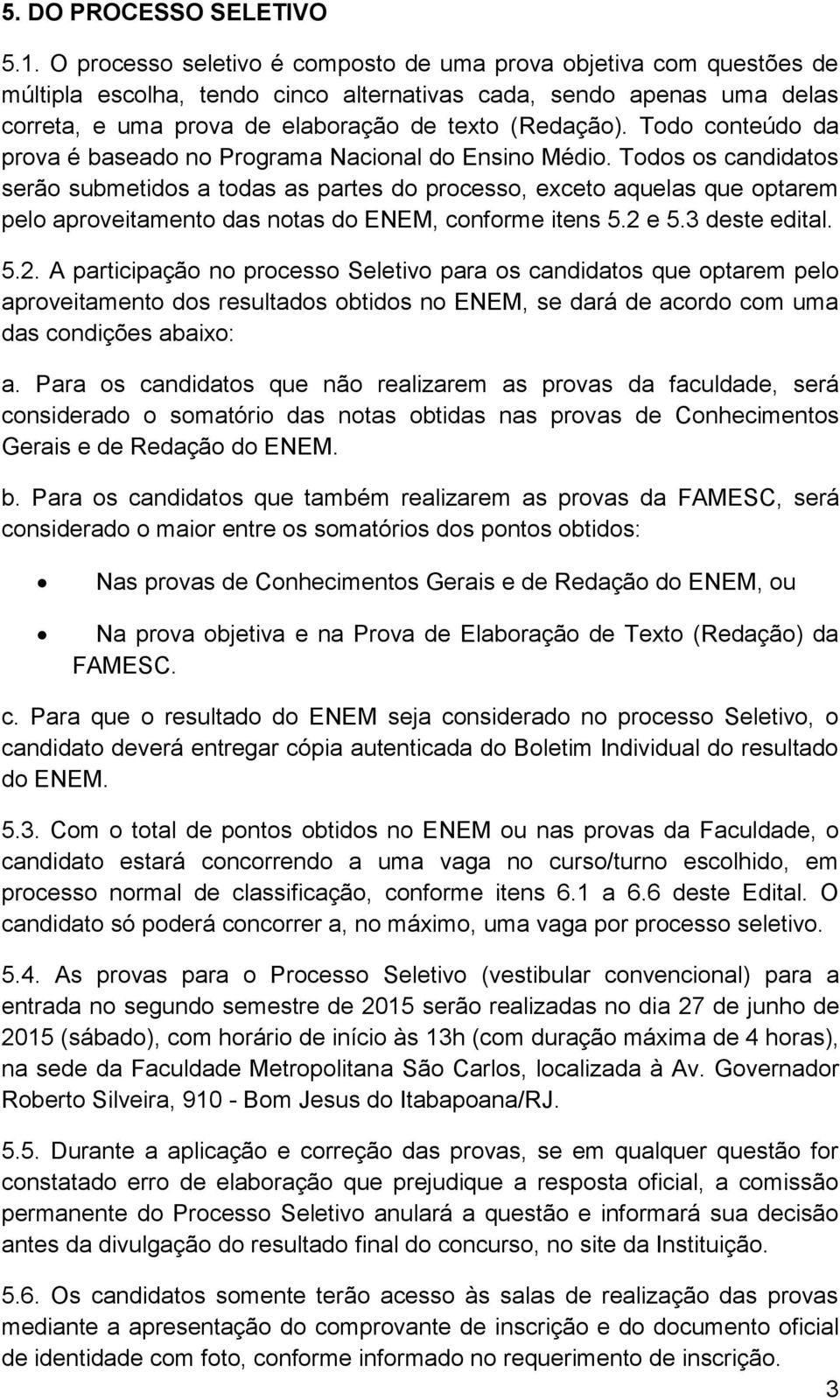 Todo conteúdo da prova é baseado no Programa Nacional do Ensino Médio.