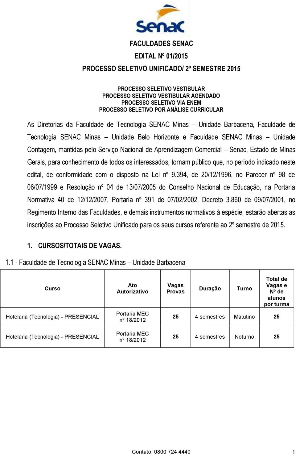 mantidas pelo Serviço Nacional de Aprendizagem Comercial Senac, Estado de Minas Gerais, para conhecimento de todos os interessados, tornam público que, no período indicado neste edital, de