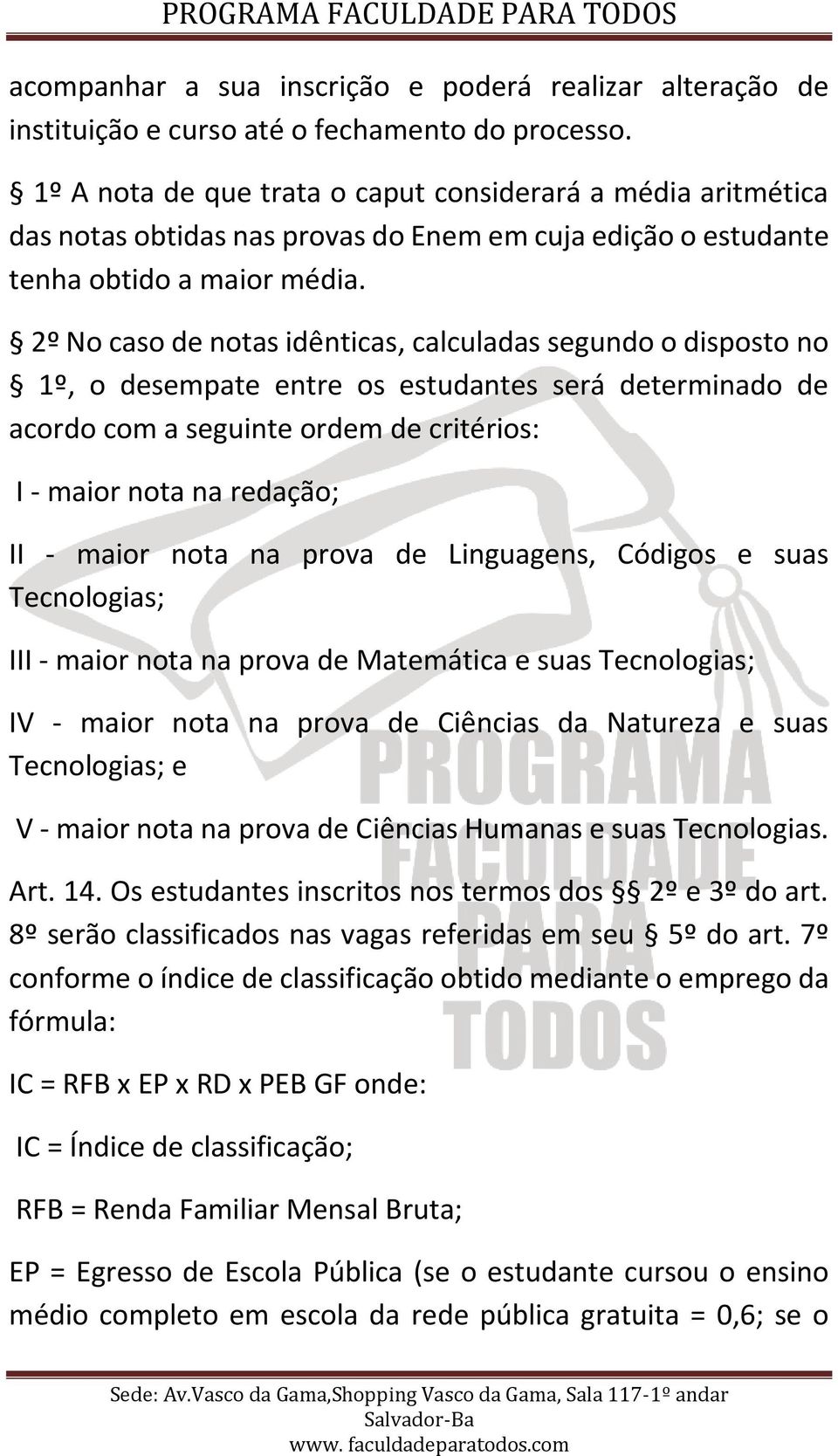 2º No caso de notas idênticas, calculadas segundo o disposto no 1º, o desempate entre os estudantes será determinado de acordo com a seguinte ordem de critérios: I - maior nota na redação; II - maior