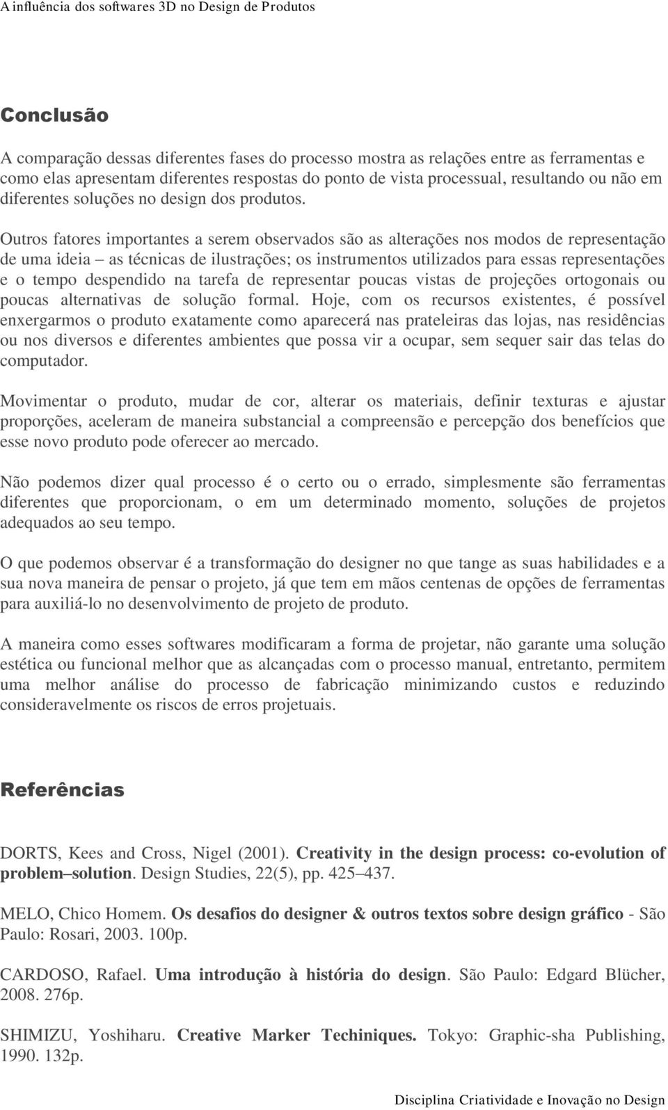 Outros fatores importantes a serem observados são as alterações nos modos de representação de uma ideia as técnicas de ilustrações; os instrumentos utilizados para essas representações e o tempo