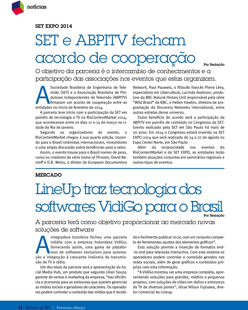 fevereiro de 2014. A parceria teve início com a participação da SET em painéis de tecnologia e TV no RioContentMarket 2014, que aconteceram entre os dias 12 e 14 de março na cidade do Rio de Janeiro.