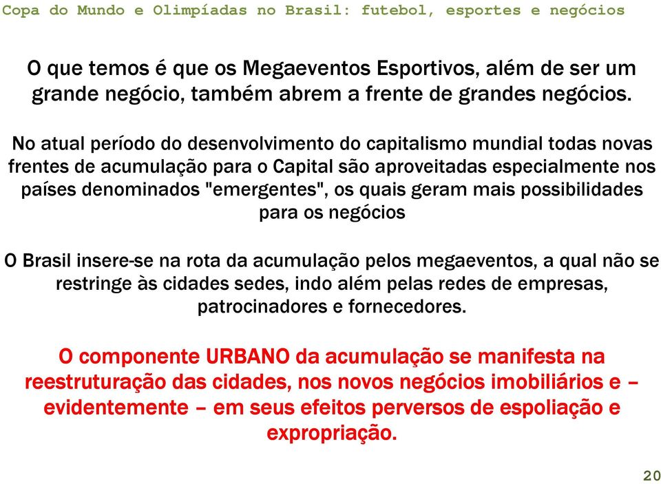 "emergentes", os quais geram mais possibilidades para os negócios O Brasil insere-se na rota da acumulação pelos megaeventos, a qual não se restringe às cidades sedes, indo