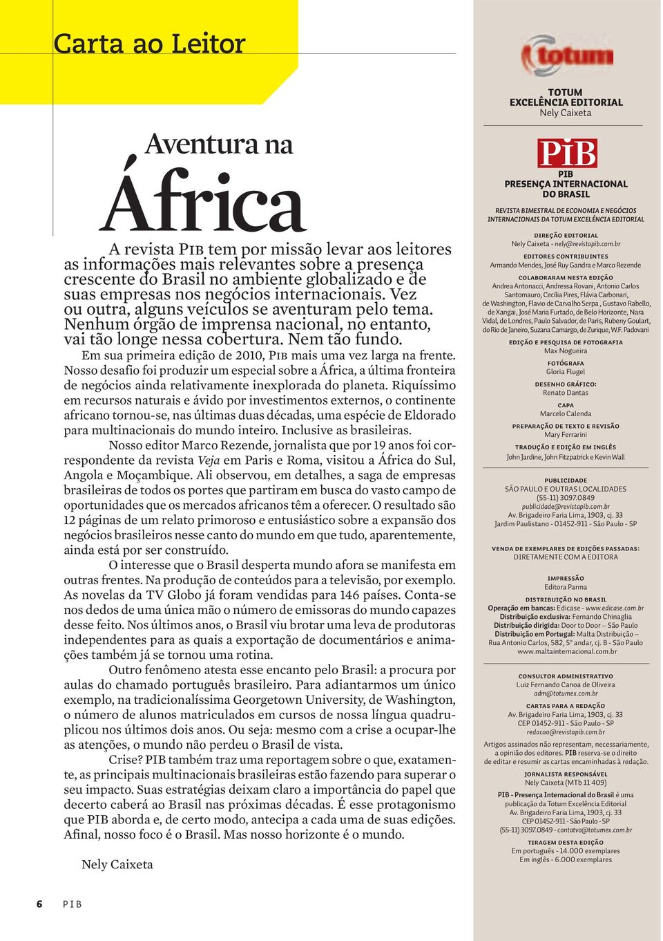 Em sua primeira edição de 2010, Pib mais uma vez larga na frente. Nosso desafio foi produzir um especial sobre a África, a última fronteira de negócios ainda relativamente inexplorada do planeta.