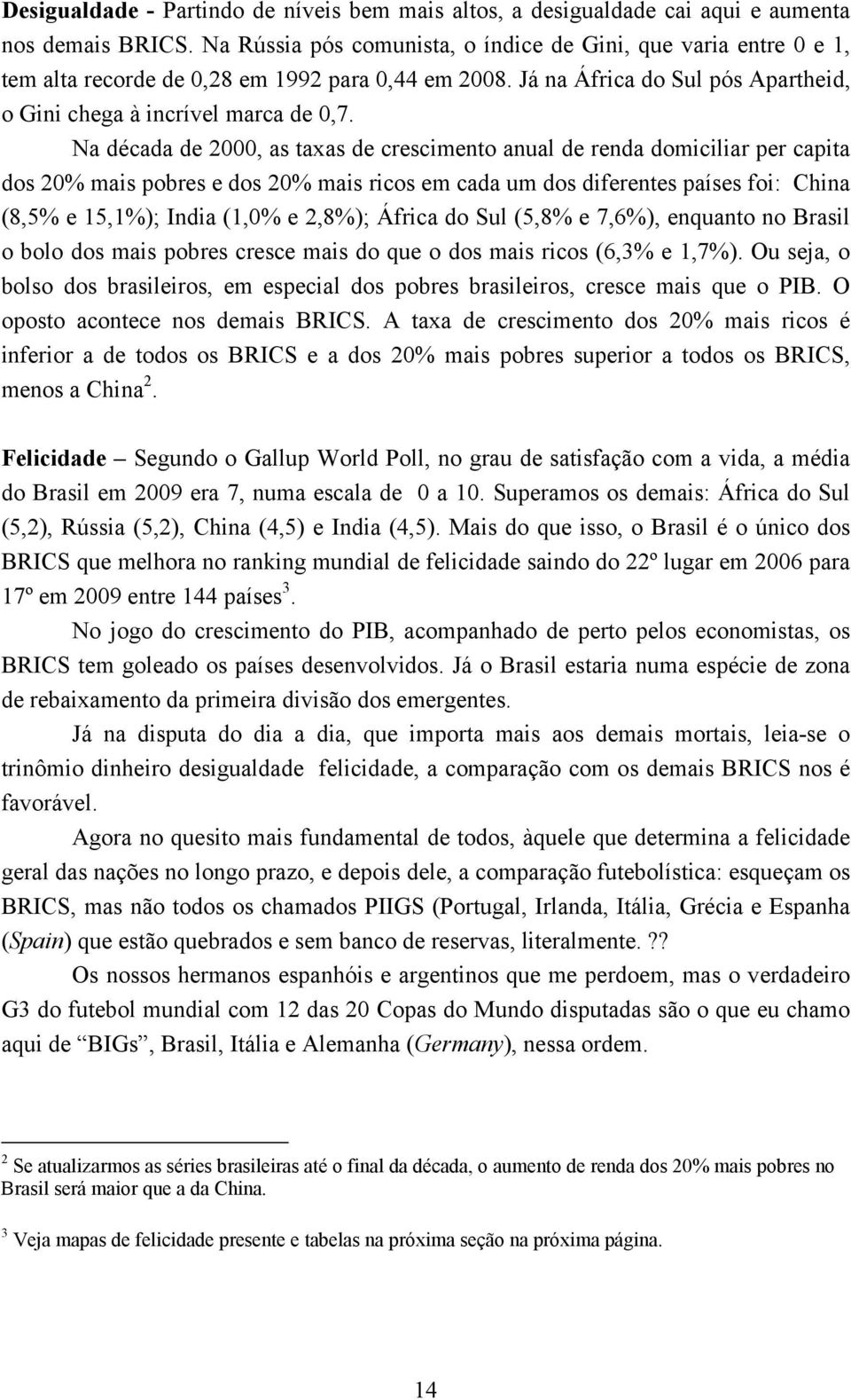 Na década de 2000, as taxas de crescimento anual de renda domiciliar per capita dos 20% mais pobres e dos 20% mais ricos em cada um dos diferentes países foi: China (8,5% e 15,1%); India (1,0% e