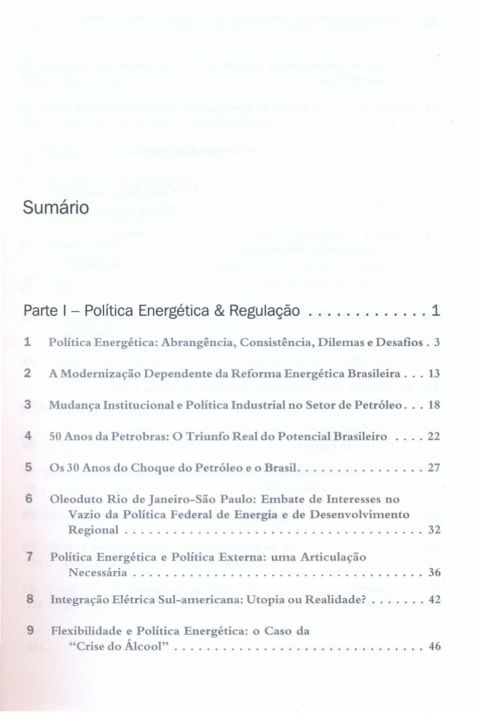 .. 22 5 Os 30Anos do Choque do Petróleo e o Brasil. 27 6 Oleoduto Rio de Janeiro-São Paulo: Embate de Interesses no Vazio da Política Federal de Energia e de Desenvolvimento Regional.