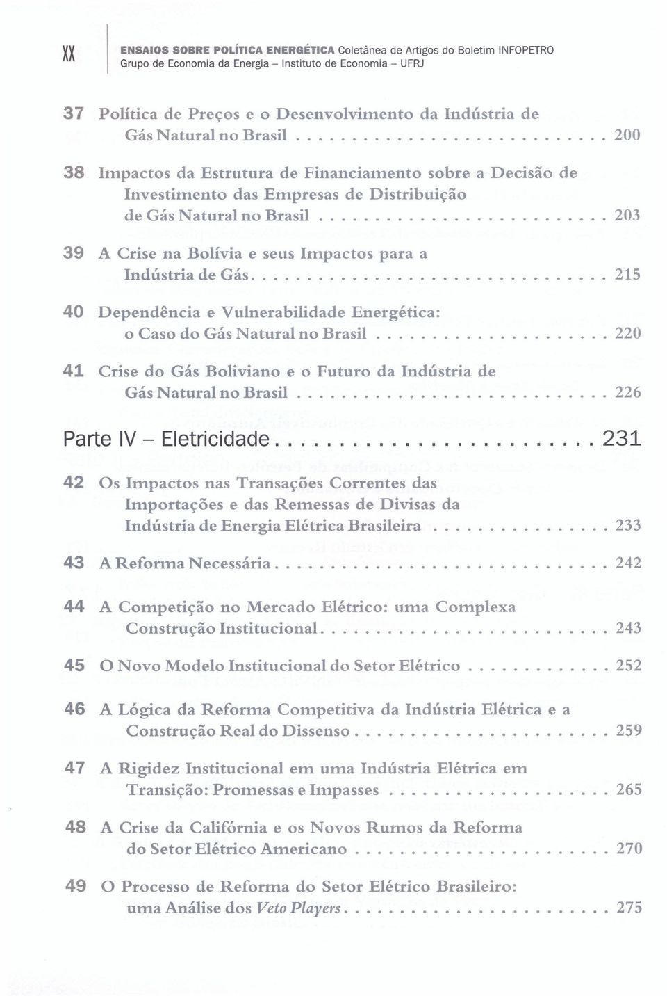 ......................... 203 39 A Crise na Bolívia e seus Impactos para a Indústria de Gás 215 40 Dependência e Vulnerabilidade Energética: o Caso do Gás Natural no Brasil.