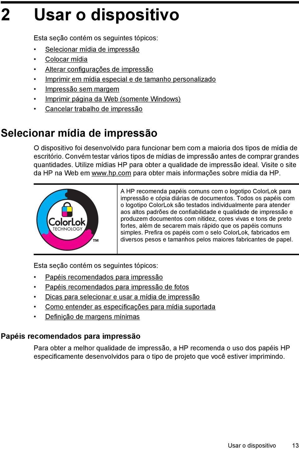 mídia de escritório. Convém testar vários tipos de mídias de impressão antes de comprar grandes quantidades. Utilize mídias HP para obter a qualidade de impressão ideal.