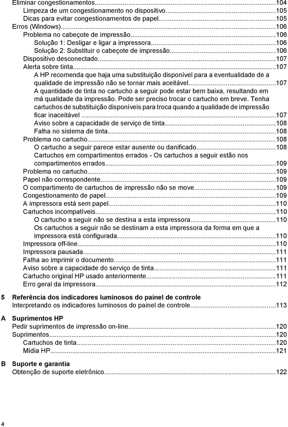 ..107 A HP recomenda que haja uma substituição disponível para a eventualidade de a qualidade de impressão não se tornar mais aceitável.