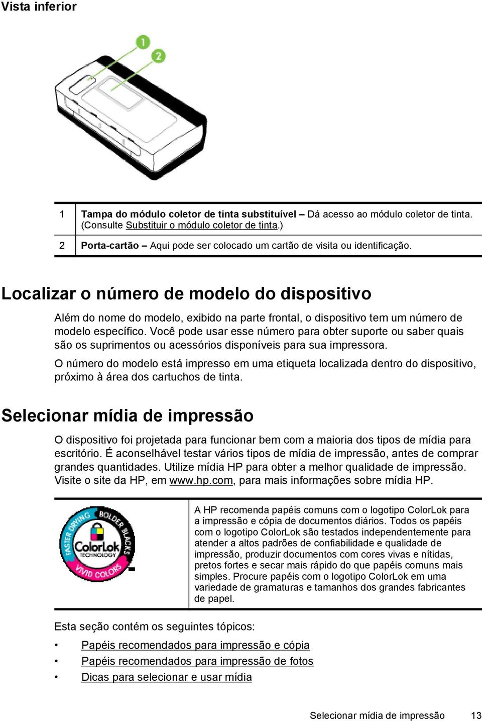 Localizar o número de modelo do dispositivo Além do nome do modelo, exibido na parte frontal, o dispositivo tem um número de modelo específico.