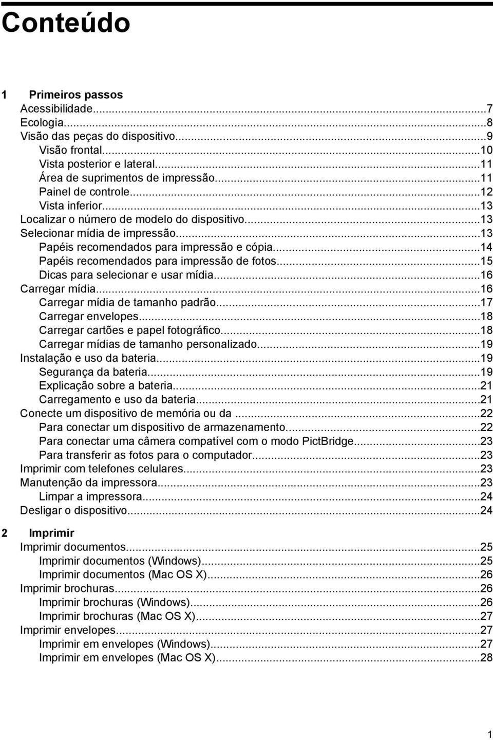 ..15 Dicas para selecionar e usar mídia...16 Carregar mídia...16 Carregar mídia de tamanho padrão...17 Carregar envelopes...18 Carregar cartões e papel fotográfico.