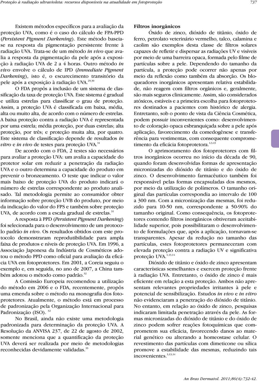 Trata-se de um método in vivo que avalia a resposta da pigmentação da pele após a exposição à radiação UVA de 2 a 4 horas.