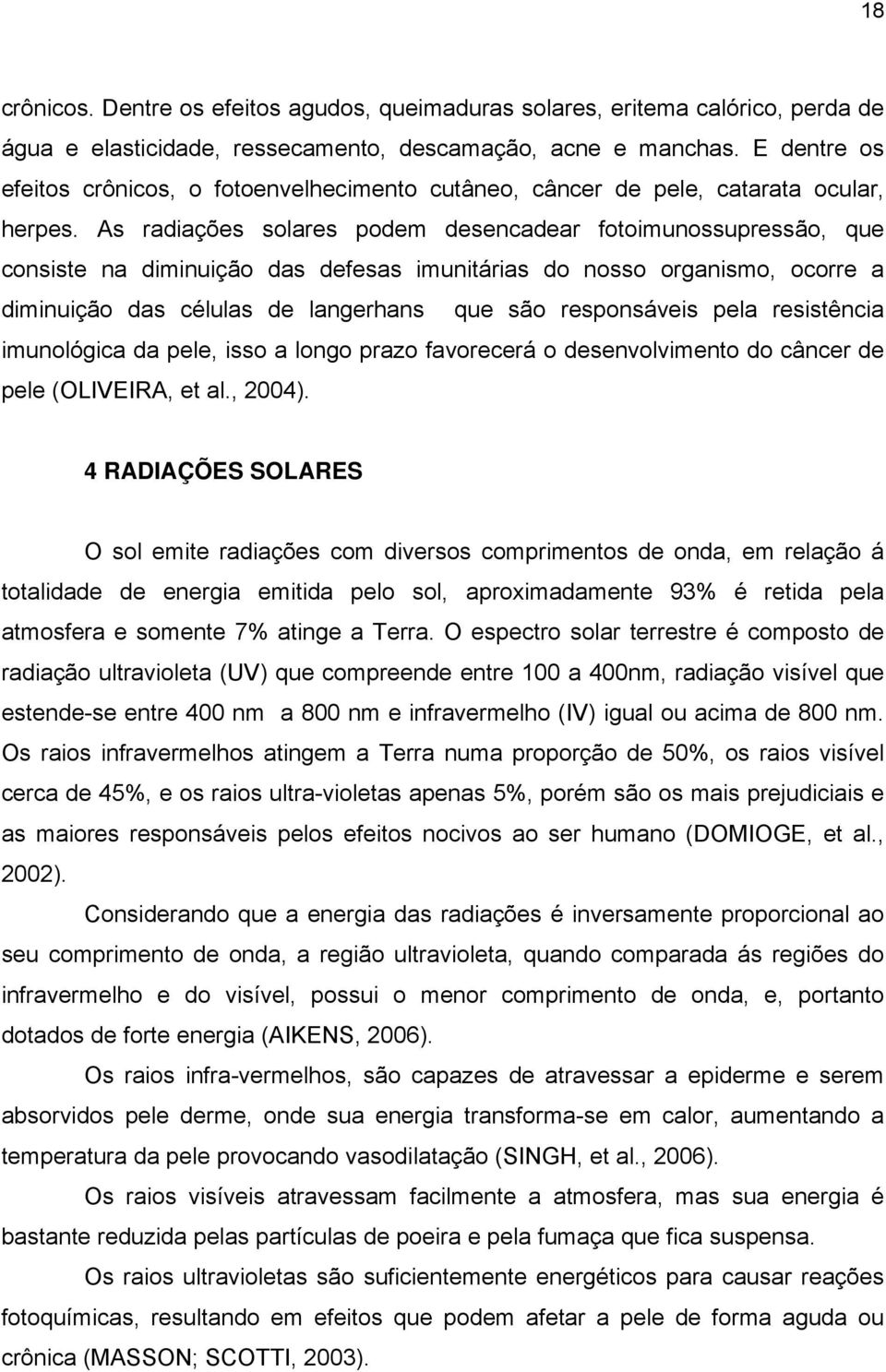 As radiações solares podem desencadear fotoimunossupressão, que consiste na diminuição das defesas imunitárias do nosso organismo, ocorre a diminuição das células de langerhans que são responsáveis