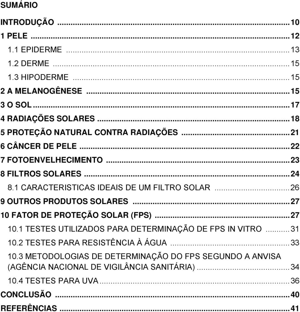 1 CARACTERISTICAS IDEAIS DE UM FILTRO SOLAR...26 9 OUTROS PRODUTOS SOLARES...27 10 FATOR DE PROTEÇÃO SOLAR (FPS)...27 10.1 TESTES UTILIZADOS PARA DETERMINAÇÃO DE FPS IN VITRO.