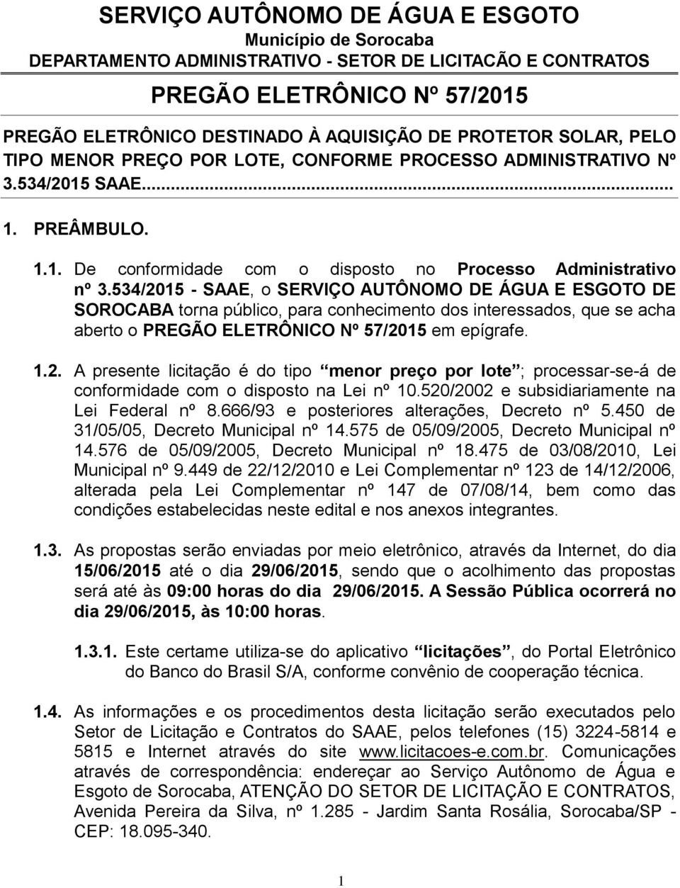 534/2015 - SAAE, o SERVIÇO AUTÔNOMO DE ÁGUA E ESGOTO DE SOROCABA torna público, para conhecimento dos interessados, que se acha aberto o PREGÃO ELETRÔNICO Nº 57/2015 em epígrafe. 1.2. A presente licitação é do tipo menor preço por lote ; processar-se-á de conformidade com o disposto na Lei nº 10.