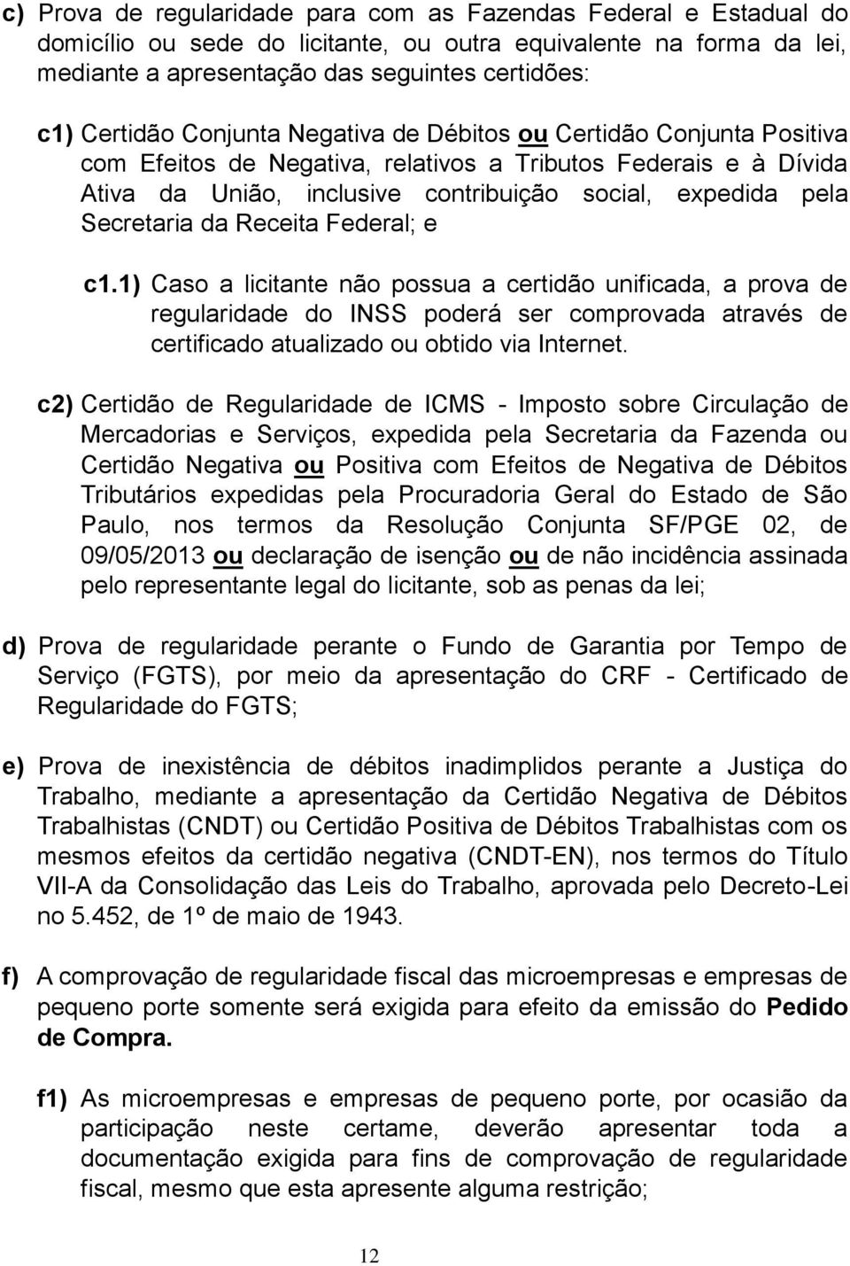 Receita Federal; e c1.1) Caso a licitante não possua a certidão unificada, a prova de regularidade do INSS poderá ser comprovada através de certificado atualizado ou obtido via Internet.