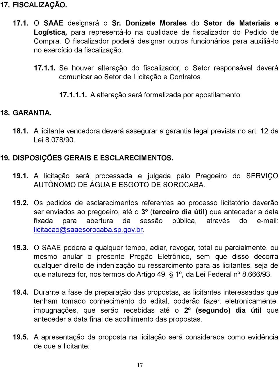 . GARANTIA. 17.1.1. Se houver alteração do fiscalizador, o Setor responsável deverá comunicar ao Setor de Licitação e Contratos. 17.1.1.1. A alteração será formalizada por apostilamento. 18.1. A licitante vencedora deverá assegurar a garantia legal prevista no art.